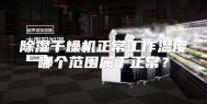 除湿干燥机正常工作温度哪个范围属于正常？