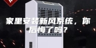 家里安装新风系统，你后悔了吗？