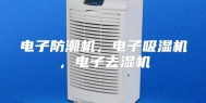 电子防潮机，电子吸湿机，电子去湿机