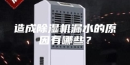 造成除湿机漏水的原因有哪些？