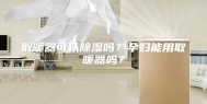 取暖器可以除湿吗？孕妇能用取暖器吗？