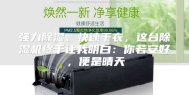 强力除湿、快速干衣，这台除湿机终于让我明白：你若安好，便是晴天