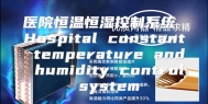 医院恒温恒湿控制系统 Hospital constant temperature and humidity control system