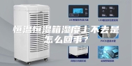 恒温恒湿箱湿度上不去是怎么回事？