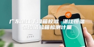广东湛江干燥箱校准 湛江恒温恒湿试验箱检测计量