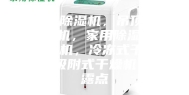 工业除湿机，吊顶式除湿机，家用除湿机，加湿机，冷冻式干燥机，吸附式干燥机，低露点