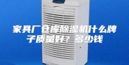 家具厂仓库除湿机什么牌子质量好？多少钱