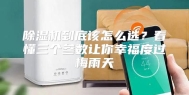 除湿机到底该怎么选？看懂三个参数让你幸福度过梅雨天