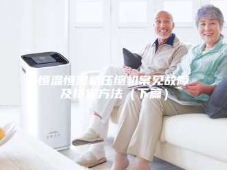 常见问题恒温恒湿机压缩机常见故障及排查方法（下篇）