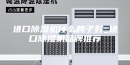 进口除湿机什么牌子好_进口除湿机品牌推荐