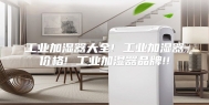 工业加湿器大全! 工业加湿器价格! 工业加湿器品牌!!