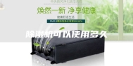 除湿机可以使用多久