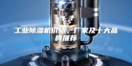 工业除湿机价格、厂家及十大品牌推荐
