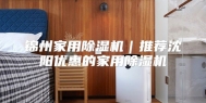 锦州家用除湿机｜推荐沈阳优惠的家用除湿机