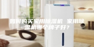 如何购买家用除湿机 家用除湿机哪个牌子好？