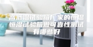 高低温试验箱厂家的恒温恒湿试验箱做可靠性测试有哪些好