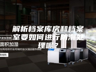 知识百科解析档案库房和档案室要如何进行防潮处理呢？